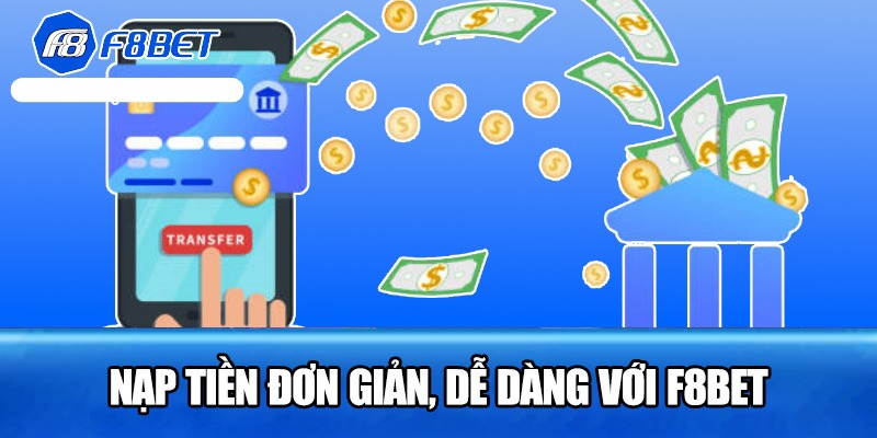 Nạp tiền F8bet đơn giản và dễ dàng với linh hoạt hình thức